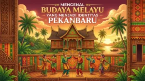 Mengenal Budaya Melayu yang Menjadi Identitas Pekanbaru