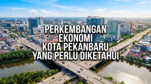 Perkembangan Ekonomi Kota Pekanbaru yang Perlu Diketahui