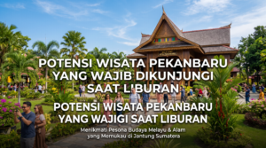 Potensi Wisata Pekanbaru yang Wajib Dikunjungi Saat Liburan
